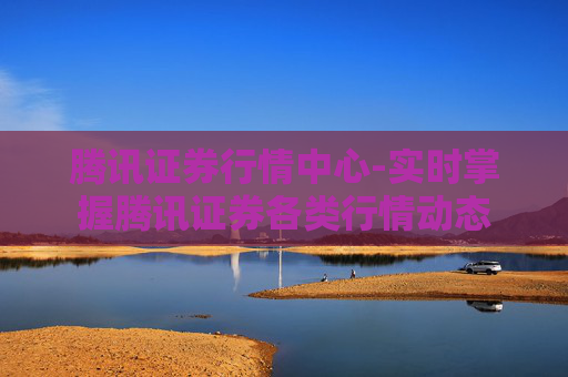 腾讯证券行情中心-实时掌握腾讯证券各类行情动态