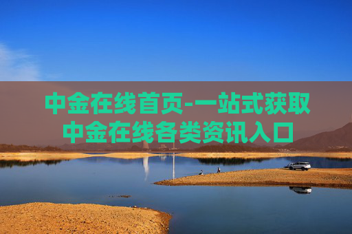 中金在线首页-一站式获取中金在线各类资讯入口