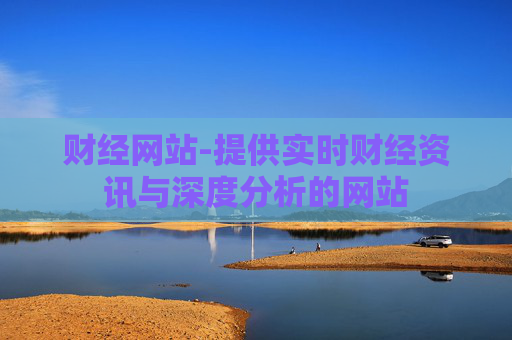 财经网站-提供实时财经资讯与深度分析的网站