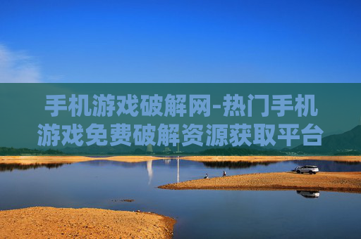 手机游戏破解网-热门手机游戏免费破解资源获取平台