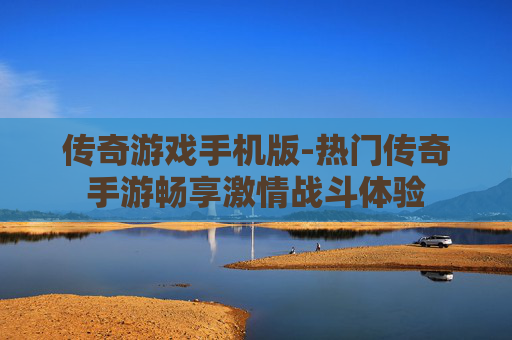 传奇游戏手机版-热门传奇手游畅享激情战斗体验