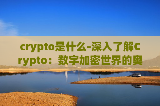 crypto是什么-深入了解Crypto：数字加密世界的奥秘