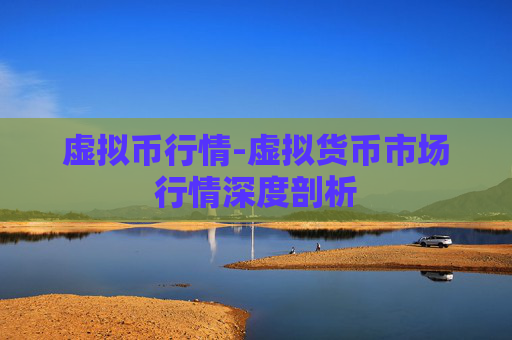 虚拟币行情-虚拟货币市场行情深度剖析