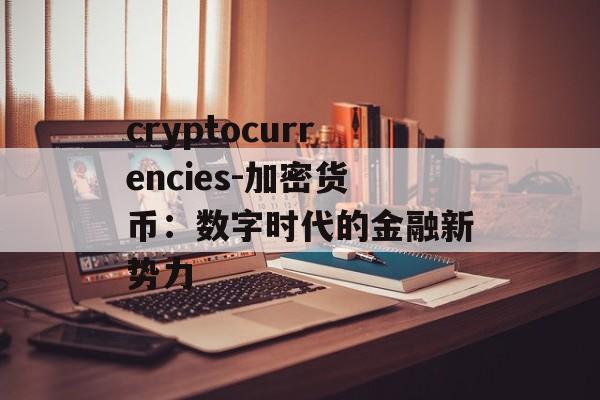 cryptocurrencies-加密货币：数字时代的金融新势力