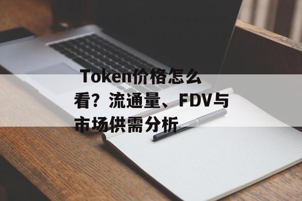  Token价格怎么看？流通量、FDV与市场供需分析