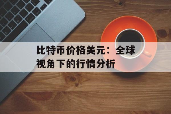 比特币价格美元:全球视角下的行情分析