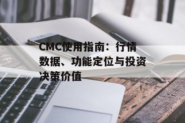 CMC使用指南:行情数据、功能定位与投资决策价值