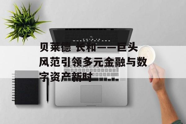 贝莱德 长和——巨头风范引领多元金融与数字资产新时