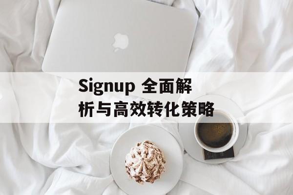 Signup 全面解析与高效转化策略
