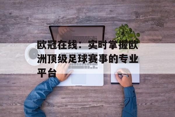 欧冠在线：实时掌握欧洲顶级足球赛事的专业平台