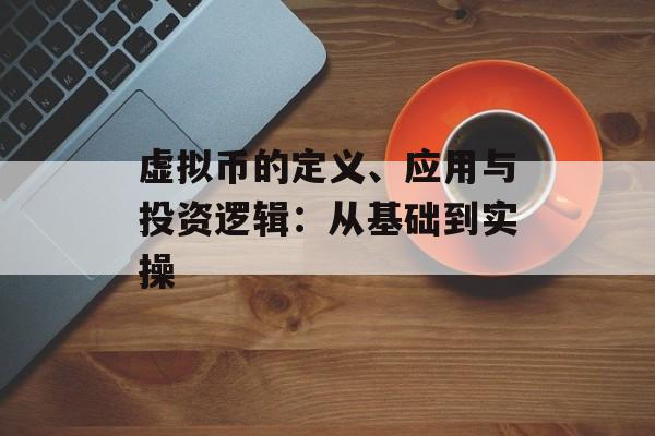 虚拟币的定义、应用与投资逻辑:从基础到实操