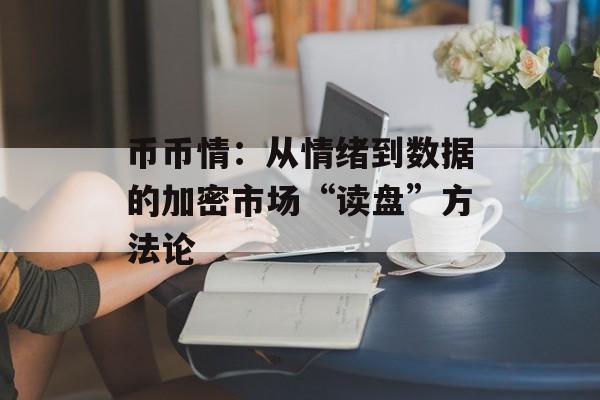 币币情:从情绪到数据的加密市场“读盘”方法论